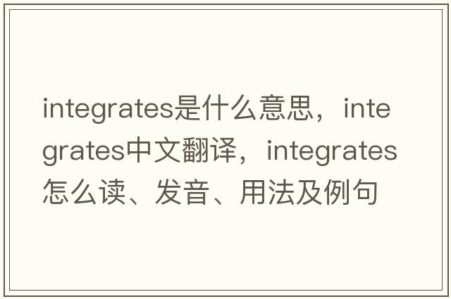 integrates是什么意思，integrates中文翻譯，integrates怎么讀、發(fā)音、用法及例句