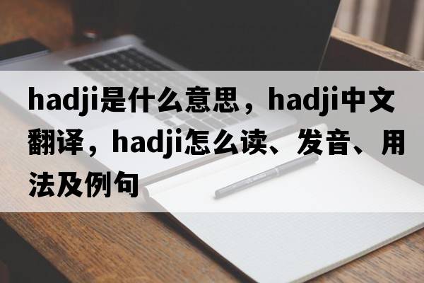 hadji是什么意思，hadji中文翻譯，hadji怎么讀、發(fā)音、用法及例句