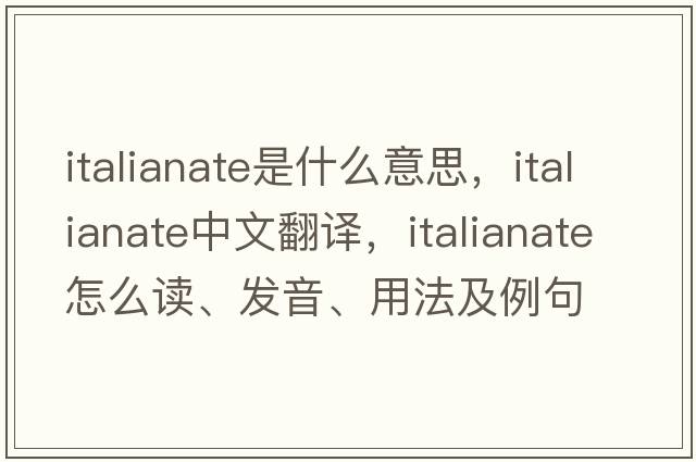 Italianate是什么意思，Italianate中文翻譯，Italianate怎么讀、發(fā)音、用法及例句