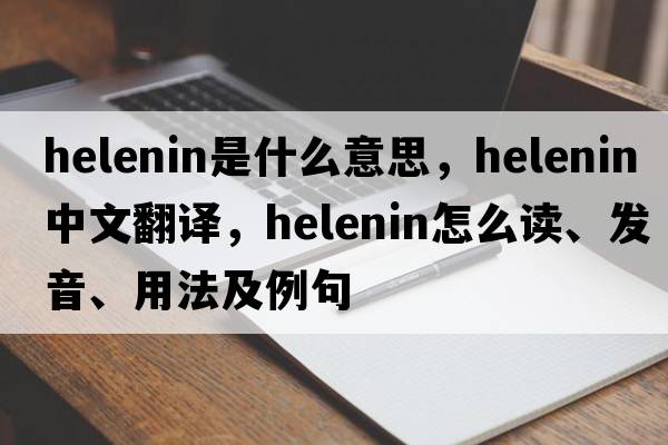 helenin是什么意思，helenin中文翻譯，helenin怎么讀、發(fā)音、用法及例句