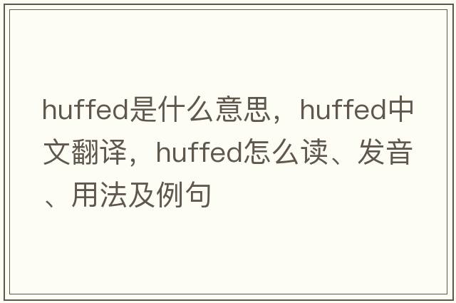 huffed是什么意思，huffed中文翻譯，huffed怎么讀、發(fā)音、用法及例句