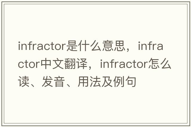 infractor是什么意思，infractor中文翻譯，infractor怎么讀、發(fā)音、用法及例句