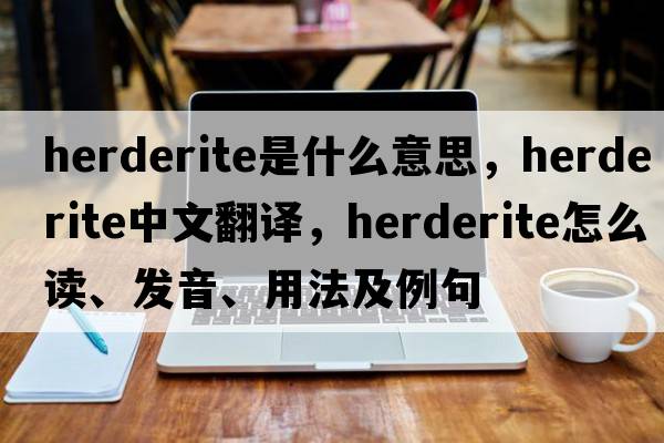 herderite是什么意思，herderite中文翻譯，herderite怎么讀、發(fā)音、用法及例句
