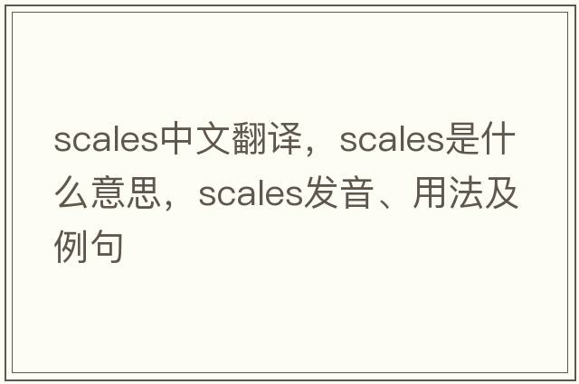 scales中文翻譯，scales是什么意思，scales發(fā)音、用法及例句