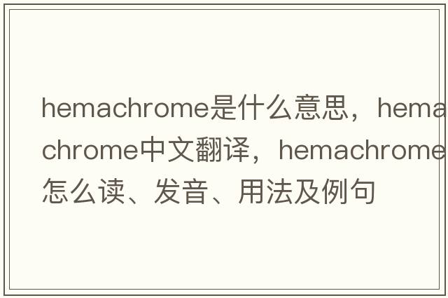 hemachrome是什么意思，hemachrome中文翻譯，hemachrome怎么讀、發(fā)音、用法及例句