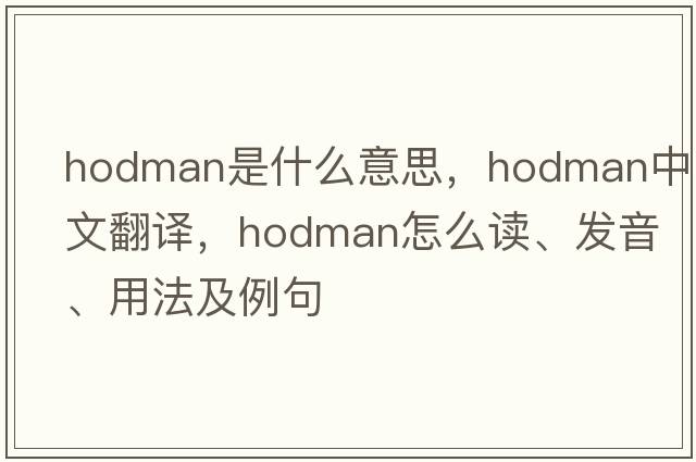 hodman是什么意思，hodman中文翻譯，hodman怎么讀、發(fā)音、用法及例句