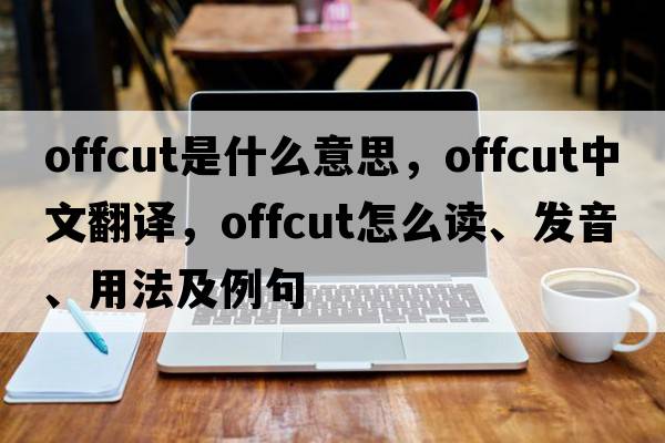 offcut是什么意思，offcut中文翻譯，offcut怎么讀、發(fā)音、用法及例句