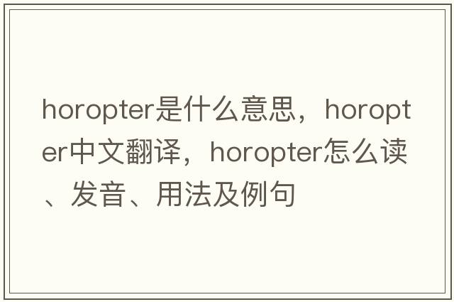 horopter是什么意思，horopter中文翻譯，horopter怎么讀、發(fā)音、用法及例句