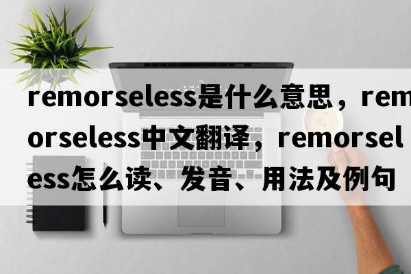 remorseless是什么意思，remorseless中文翻譯，remorseless怎么讀、發(fā)音、用法及例句