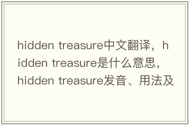 hidden treasure中文翻譯，hidden treasure是什么意思，hidden treasure發(fā)音、用法及例句