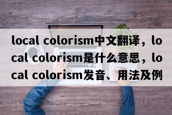 local colorism中文翻譯，local colorism是什么意思，local colorism發(fā)音、用法及例句