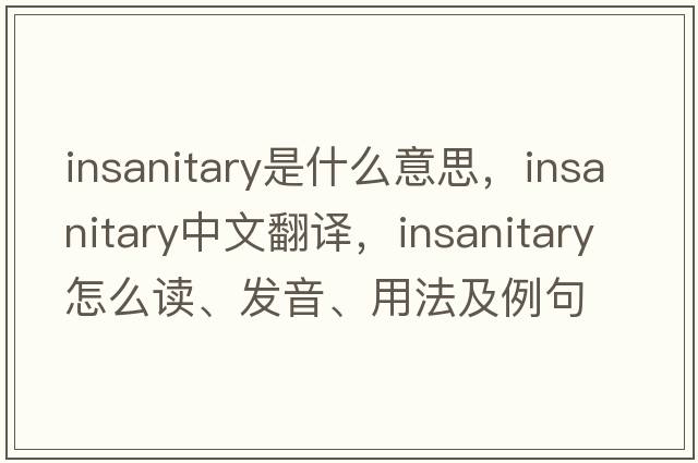 insanitary是什么意思，insanitary中文翻譯，insanitary怎么讀、發(fā)音、用法及例句