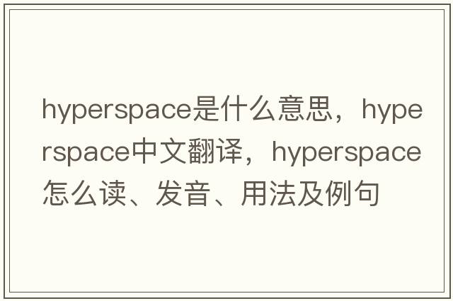 hyperspace是什么意思，hyperspace中文翻譯，hyperspace怎么讀、發(fā)音、用法及例句