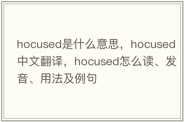 hocused是什么意思，hocused中文翻譯，hocused怎么讀、發(fā)音、用法及例句