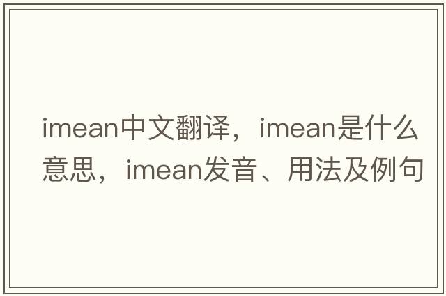 imean中文翻譯，imean是什么意思，imean發(fā)音、用法及例句