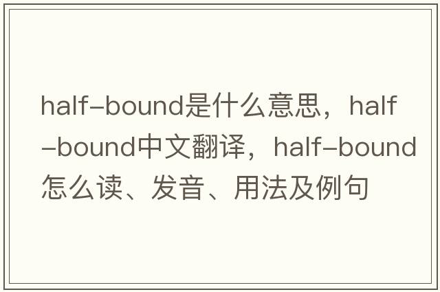 half-bound是什么意思，half-bound中文翻譯，half-bound怎么讀、發(fā)音、用法及例句