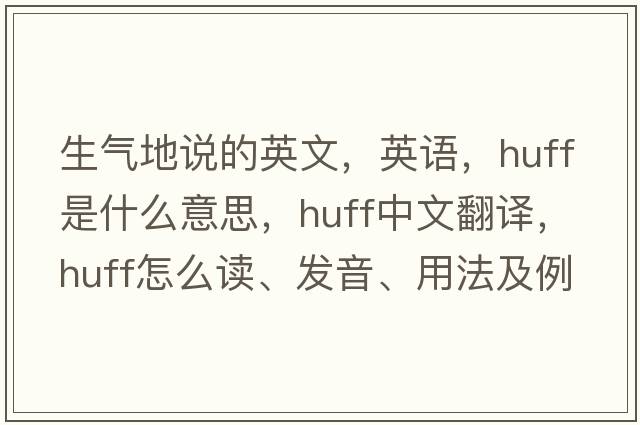 生氣地說(shuō)的英文，英語(yǔ)，huff是什么意思，huff中文翻譯，huff怎么讀、發(fā)音、用法及例句