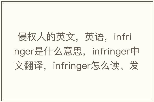  侵權人的英文，英語(yǔ)，infringer是什么意思，infringer中文翻譯，infringer怎么讀、發(fā)音、用法及例句