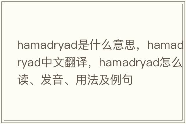 hamadryad是什么意思，hamadryad中文翻譯，hamadryad怎么讀、發(fā)音、用法及例句