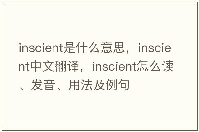 inscient是什么意思，inscient中文翻譯，inscient怎么讀、發(fā)音、用法及例句
