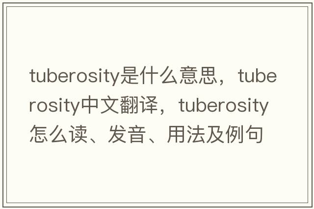 tuberosity是什么意思，tuberosity中文翻譯，tuberosity怎么讀、發(fā)音、用法及例句