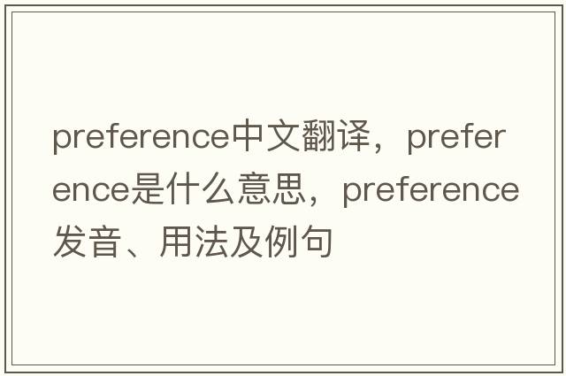 preference中文翻譯，preference是什么意思，preference發(fā)音、用法及例句