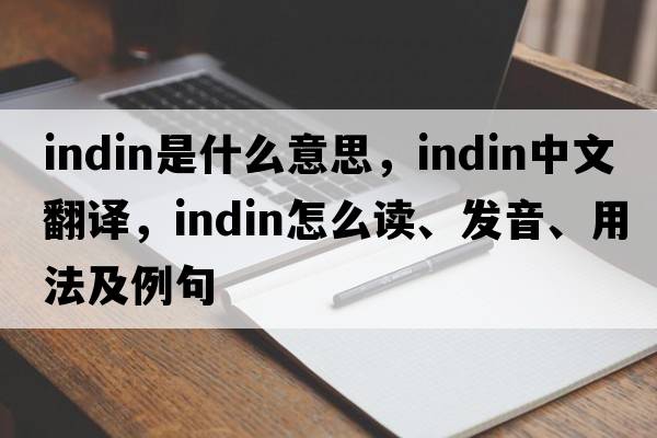 Indin是什么意思，Indin中文翻譯，Indin怎么讀、發(fā)音、用法及例句