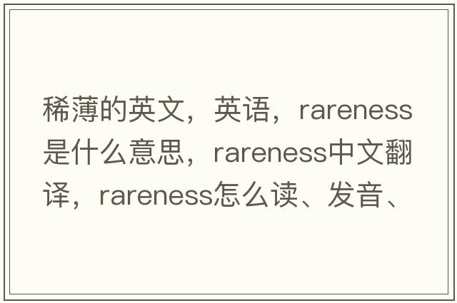稀薄的英文，英語(yǔ)，rareness是什么意思，rareness中文翻譯，rareness怎么讀、發(fā)音、用法及例句