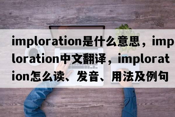 imploration是什么意思，imploration中文翻譯，imploration怎么讀、發(fā)音、用法及例句