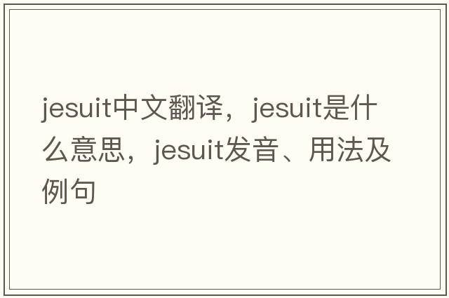 jesuit中文翻譯，jesuit是什么意思，jesuit發(fā)音、用法及例句