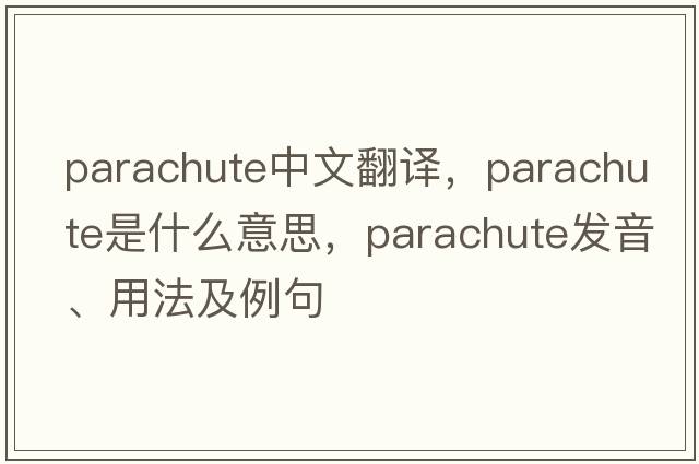 parachute中文翻譯，parachute是什么意思，parachute發(fā)音、用法及例句