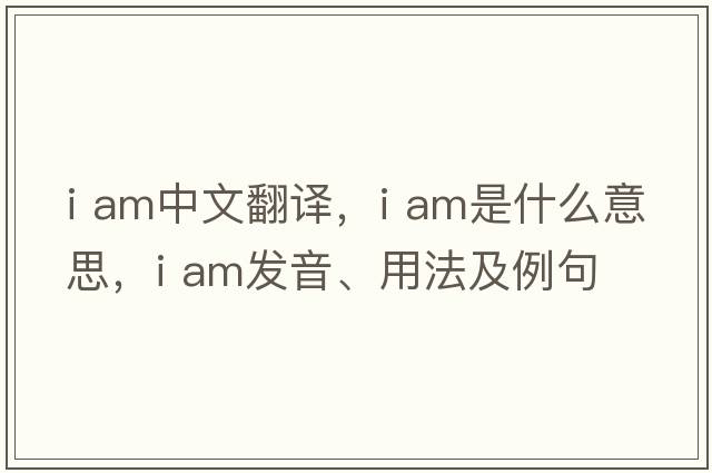 i am中文翻譯，i am是什么意思，i am發(fā)音、用法及例句