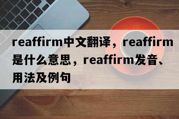 reaffirm中文翻譯，reaffirm是什么意思，reaffirm發(fā)音、用法及例句