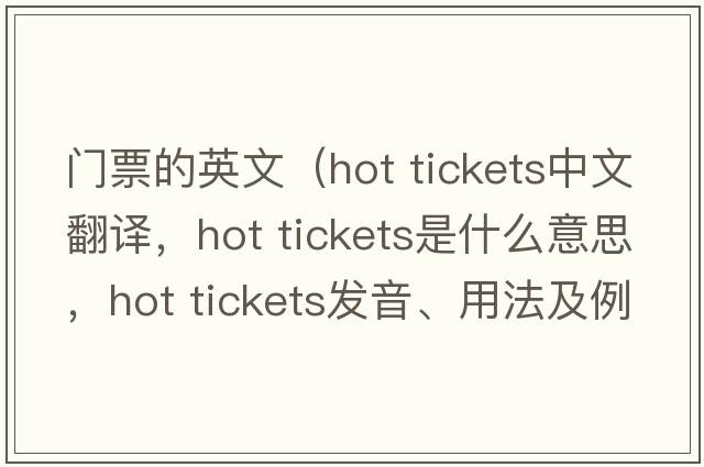 門(mén)票的英文（hot tickets中文翻譯，hot tickets是什么意思，hot tickets發(fā)音、用法及例句）