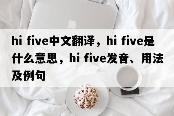hi five中文翻譯，hi five是什么意思，hi five發(fā)音、用法及例句