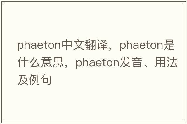 phaeton中文翻譯，phaeton是什么意思，phaeton發(fā)音、用法及例句