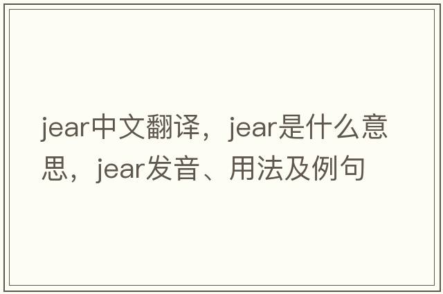 jear中文翻譯，jear是什么意思，jear發(fā)音、用法及例句