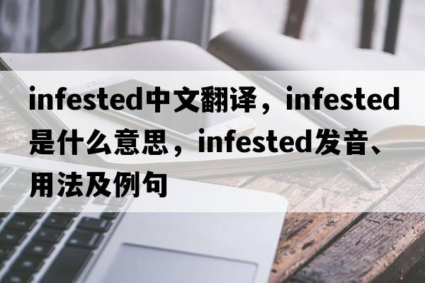 infested中文翻譯，infested是什么意思，infested發(fā)音、用法及例句