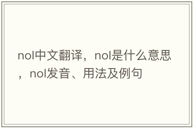 nol中文翻譯，nol是什么意思，nol發(fā)音、用法及例句