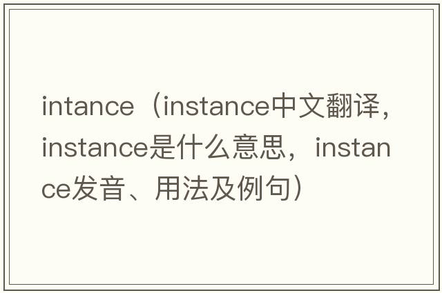 intance（instance中文翻譯，instance是什么意思，instance發(fā)音、用法及例句）