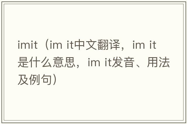 imit（im it中文翻譯，im it是什么意思，im it發(fā)音、用法及例句）