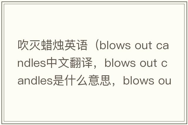 吹滅蠟燭英語(yǔ)（blows out candles中文翻譯，blows out candles是什么意思，blows out candles發(fā)音、用法及例句）