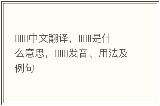 llllll中文翻譯，llllll是什么意思，llllll發(fā)音、用法及例句