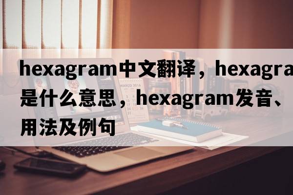 hexagram中文翻譯，hexagram是什么意思，hexagram發(fā)音、用法及例句
