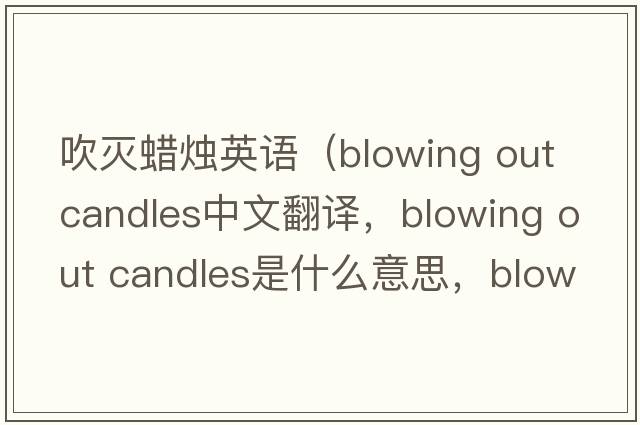 吹滅蠟燭英語(yǔ)（blowing out candles中文翻譯，blowing out candles是什么意思，blowing out candles發(fā)音、用法及例句）