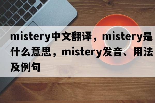 mistery中文翻譯，mistery是什么意思，mistery發(fā)音、用法及例句