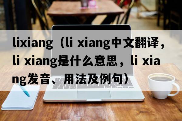 lixiang（li xiang中文翻譯，li xiang是什么意思，li xiang發(fā)音、用法及例句）
