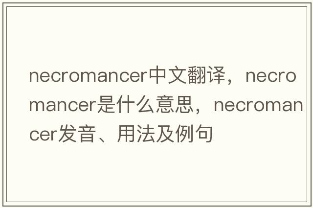 necromancer中文翻譯，necromancer是什么意思，necromancer發(fā)音、用法及例句