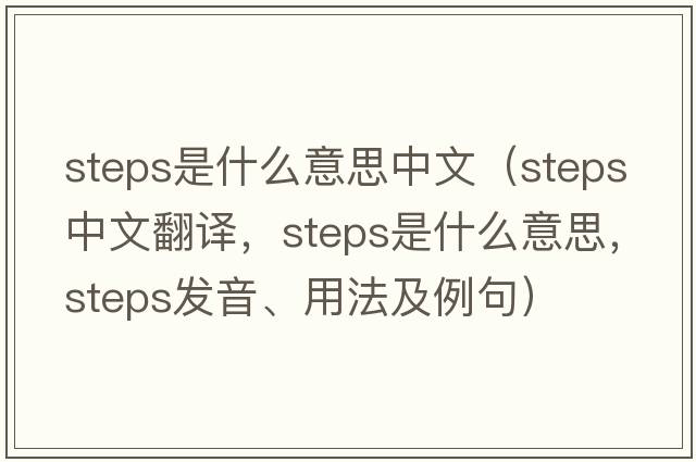 steps是什么意思中文（steps中文翻譯，steps是什么意思，steps發(fā)音、用法及例句）