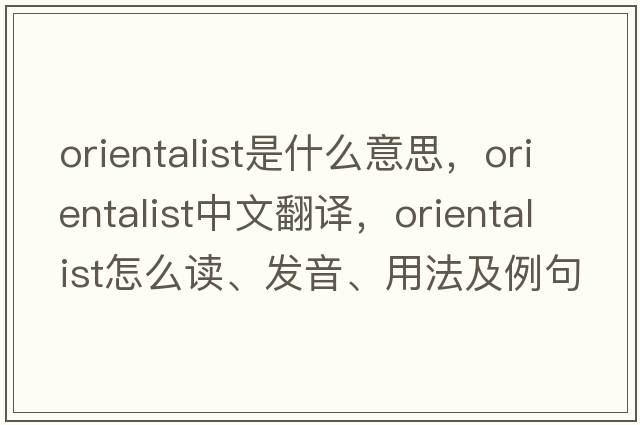 Orientalist是什么意思，Orientalist中文翻譯，Orientalist怎么讀、發(fā)音、用法及例句